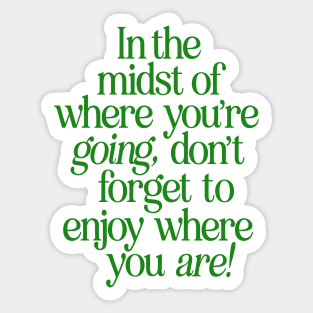 In The Midst of Where You're Going Don't Forget to Enjoy Where You Are by The Motivated Type in Green and White Sticker